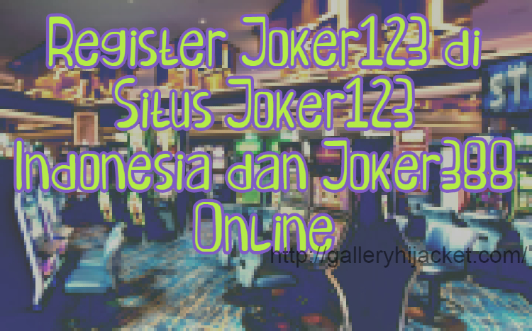 Register Joker123 di Situs Joker123 Indonesia dan Joker388 Online